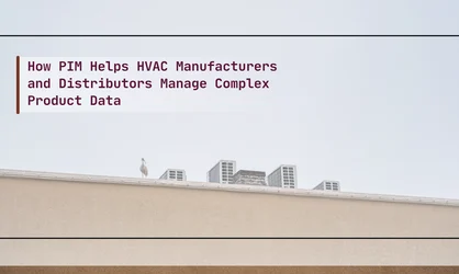 How PIM Helps HVAC Manufacturers and Distributors Manage Complex Product Data
