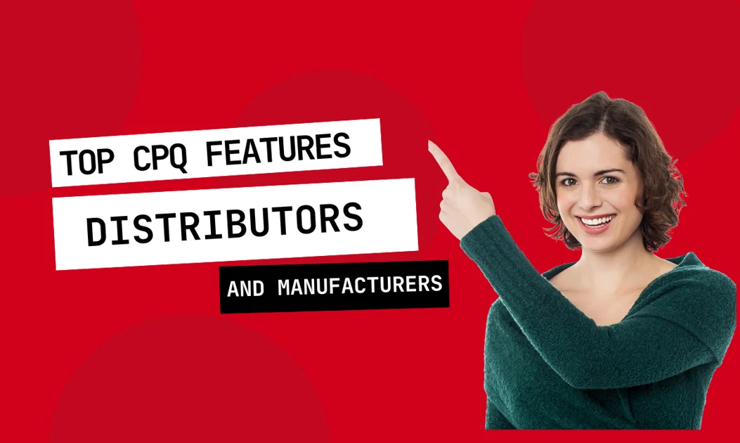 Top CPQ Features for Distributors and Manufacturers