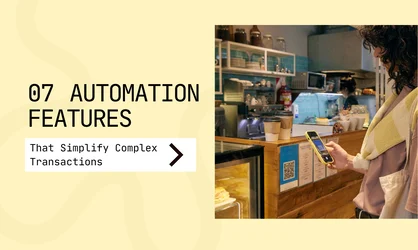 7 Automation Features That Simplify Complex Transactions