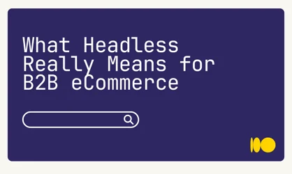 What Headless Really Means for B2B eCommerce