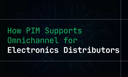 PIM Helps Electronics Distributors Go Omnichannel