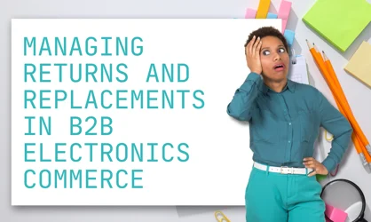 Managing Returns and Replacements in B2B Electronics Commerce