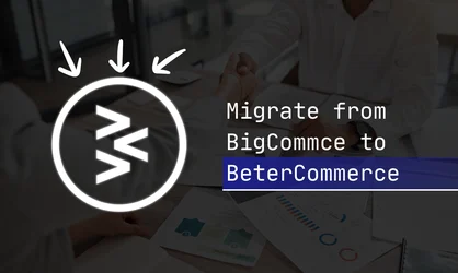 Migrate from BigCommerce B2B Edition to BetterCommerce