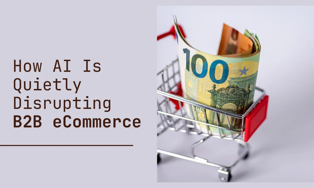 How AI Is Quietly Disrupting B2B eCommerce