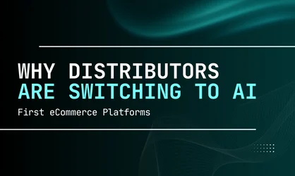 Distributors Are Switching to AI-First eCommerce Platforms