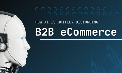 AI Is Quietly Disrupting B2B eCommerce