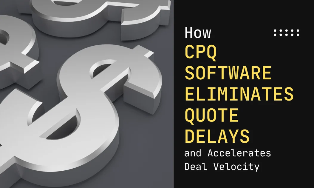 How CPQ Software Eliminates Quote Delays and Accelerates Deal Velocity