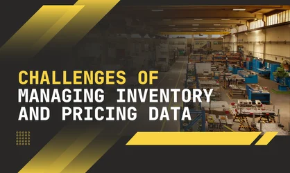 Challenges of Managing Inventory and Pricing Data for Manufacturers and Wholesalers