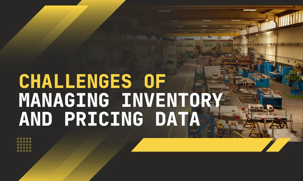 Challenges of Managing Inventory and Pricing Data for Manufacturers and Wholesalers