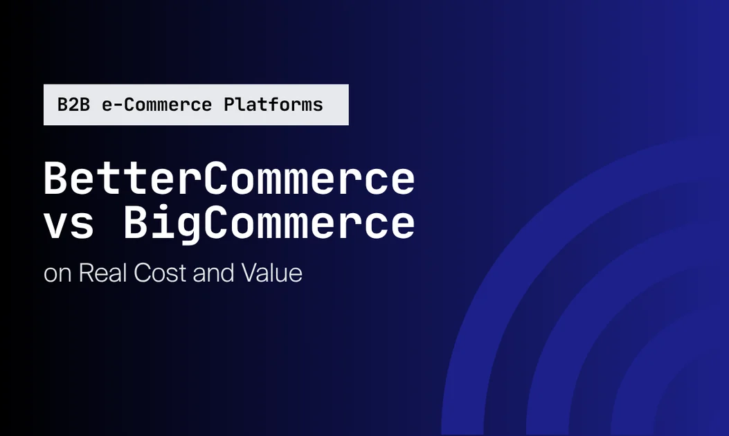 BetterCommerce vs BigCommerce on Real Cost and Value