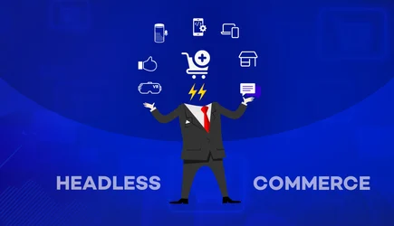 Top Benefits of Using Headless Commerce for Your Business In 2024